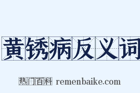 黄锈病反义词是什么意思的图片